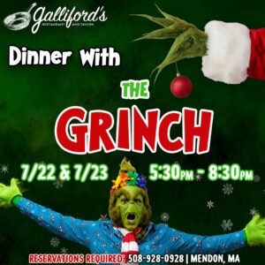 Dinner with The Grinch at Galliford's Restaurant & Tavern on July 22nd or 23rd.